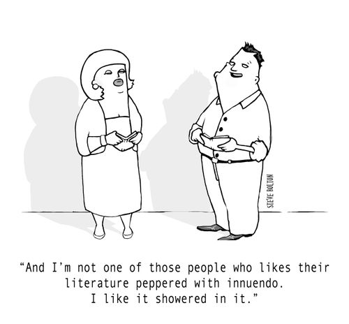 "And I'm not one of those people who likes their literature peppered with innuendo. I like it showered in it."