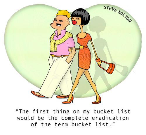 "The first thing on my bucket list would be the complete eradication of the term bucket list."