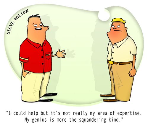"I could help but it's not really my area of expertise. My genius is more the squandering kind."