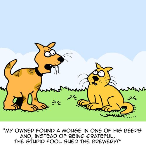 "My owner found a mouse in one of his beers and, instead of being grateful, the stupid fool sued the brewery!"