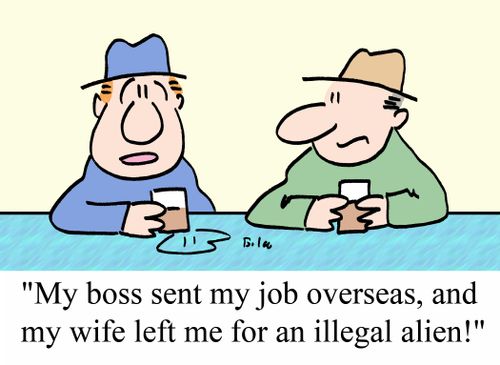 "My boss sent my job overseas, and my wife left me for an illegal alien!"