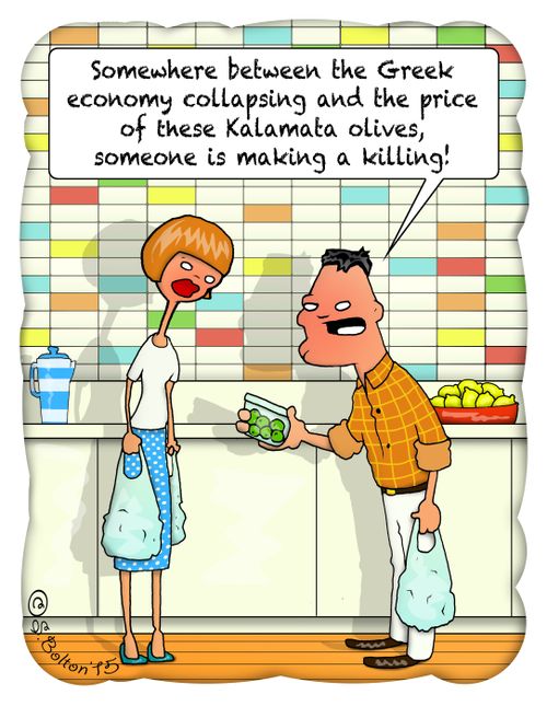"Somewhere between the Greek economy collapsing and the price of these Kalamata olives, someone is making a killing!"
