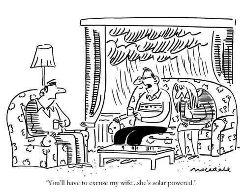 'You'll have to excuse my wife...she's solar powered.'