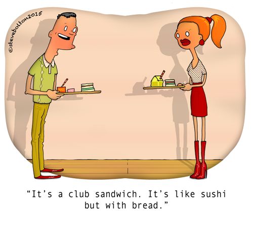 "It's a club sandwich. It's like sushi but with bread."