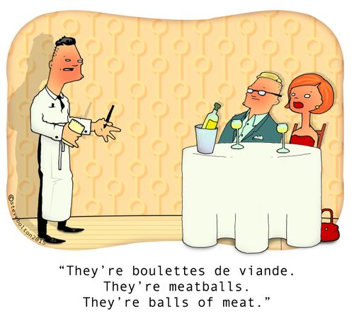 "They're boulettes de viande. They're meatballs. They're balls of meat."