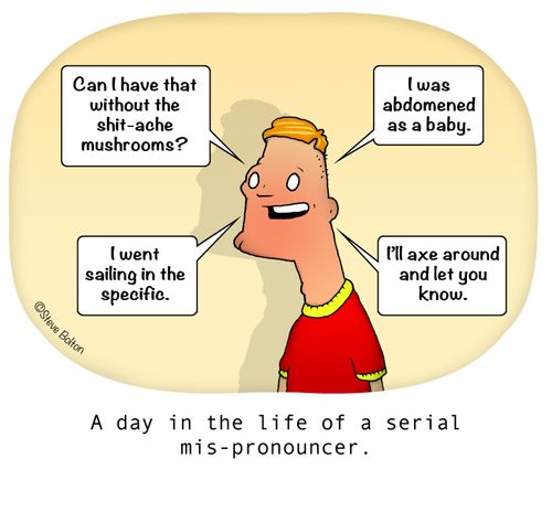 A day in the life of a serial mis-pronouncer.