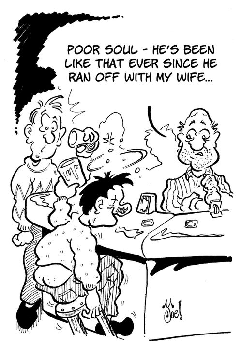 "Poor soul - he's been like that ever since he ran off with my wife..."