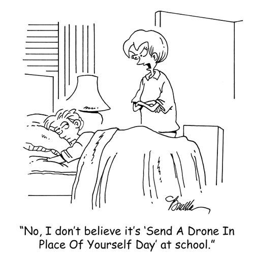"No, I don't believe it's 'Send A Drone In Place Of Yourself Day' at school."