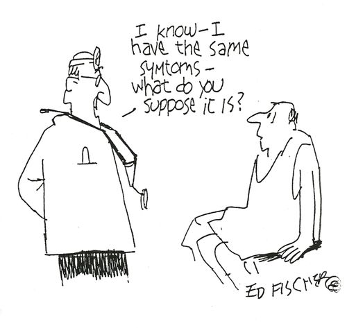 "I know - I have the same symptoms - what do you suppose it is?"
