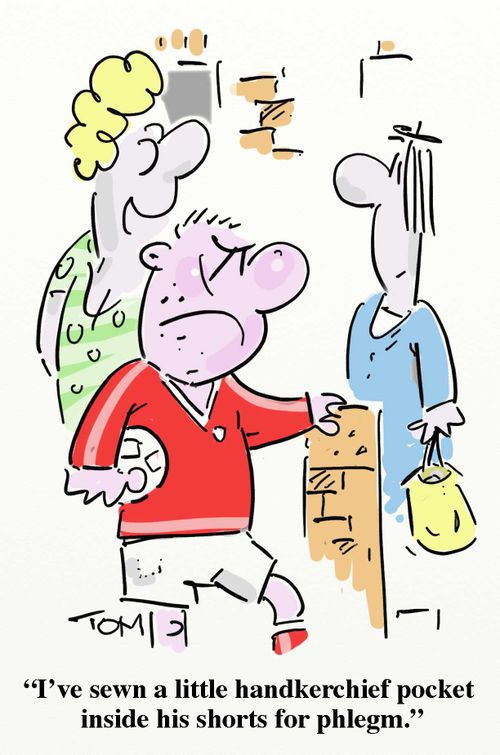 "I've sewn a little handkerchief picket inside his shorts for phlegm."