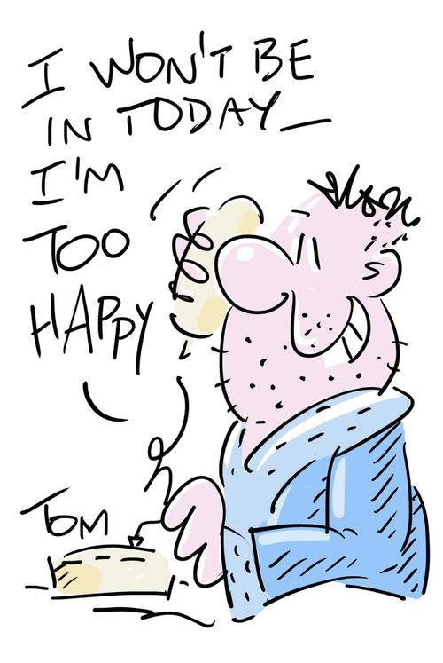 "I won't be in today - I'm too happy!"