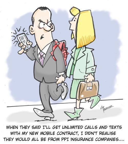 "When they said I'll get unlimited calls and texts with my new mobile contract, I didn't realise they would all be from PPI insurance companies....."