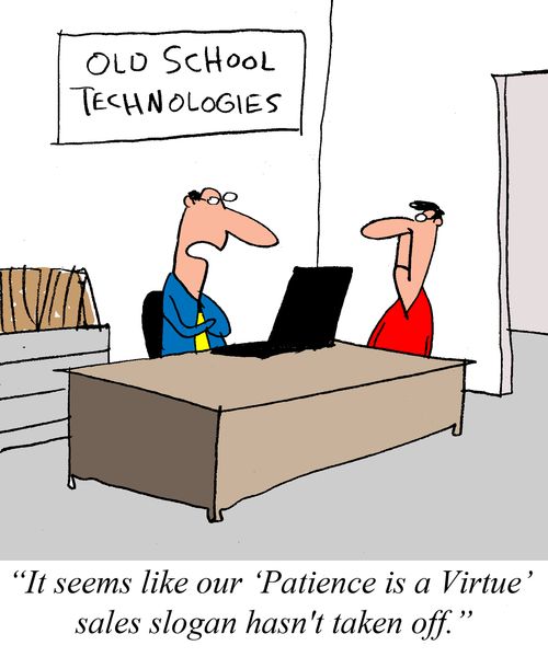 "It seems like our 'Patience is a Virtue' sales slogan hasn't taken off."