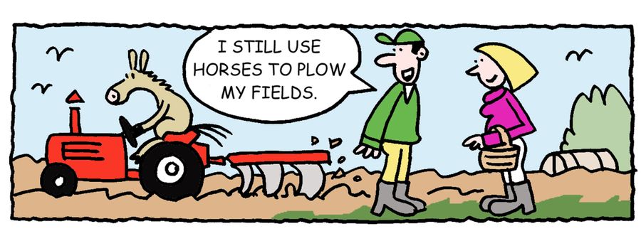 "I still use horses to plow my fields."