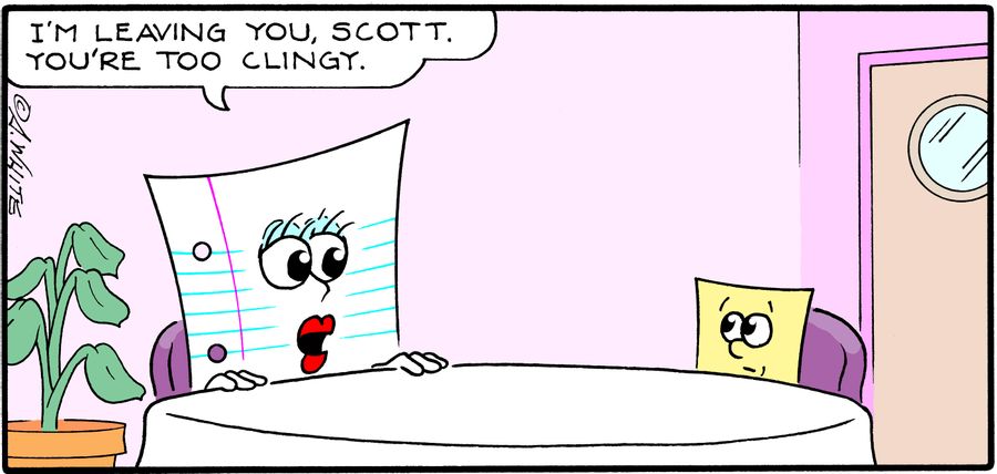 "I'm leaving you, Scott. You're too clingy."
