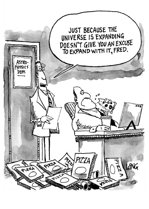 "Just because the universe is expanding doesn't give you an excuse to expand with it, Fred."