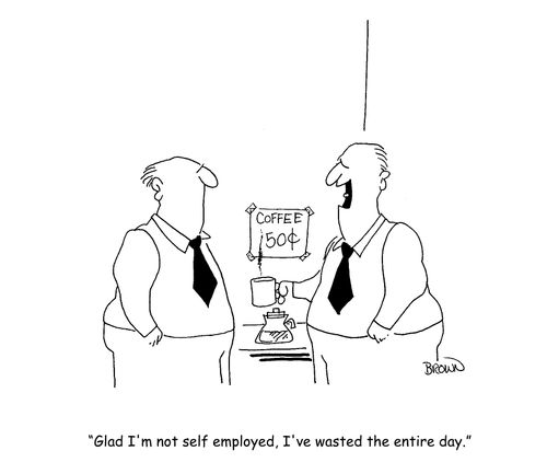 "Glad I'm not self employed, I've wasted the entire day."