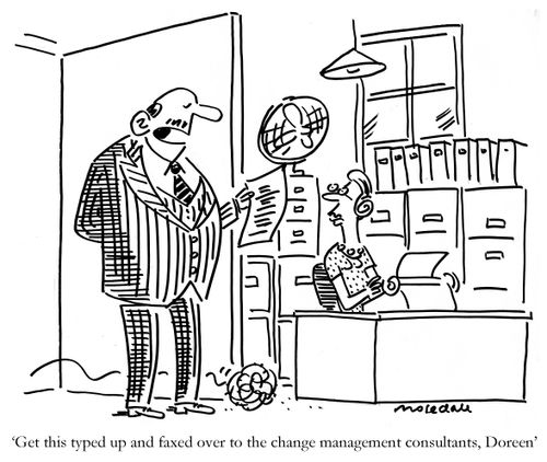 "Get this typed up and faxed over to the change management consultants, Doreen."
