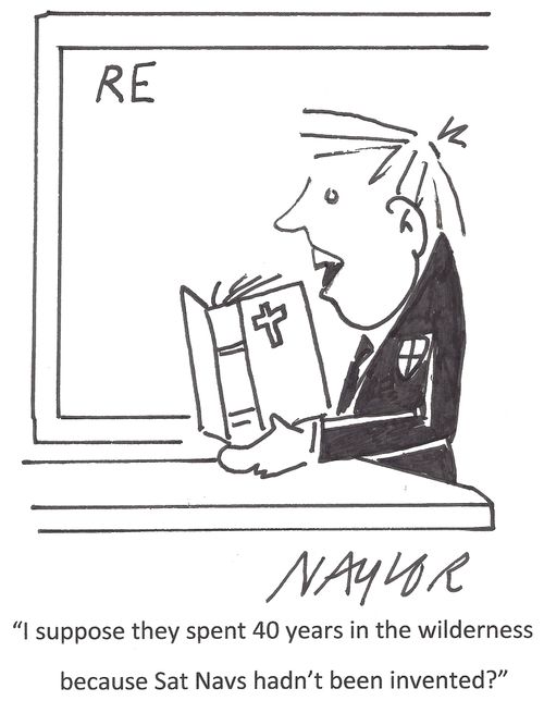 "I suppose the spent 40 years in the wilderness because Sat Navs hadn't been invented?"
