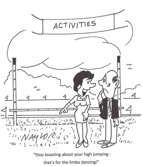 "Stop boasting about your high jumping - that's for the limbo dancing!"