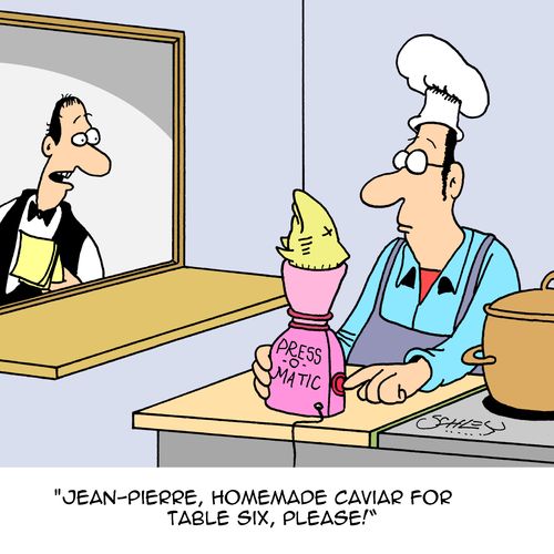 "Jean-Pierre, homemade caviar for table six, please!"