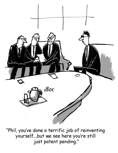 "Phil, you've done a terrific job of reinventing yourself...but we see here you're still just patent pending."