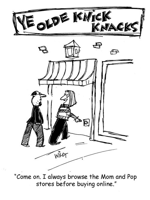 "Come on. I always browse the Mom and Pop stores before buying online."