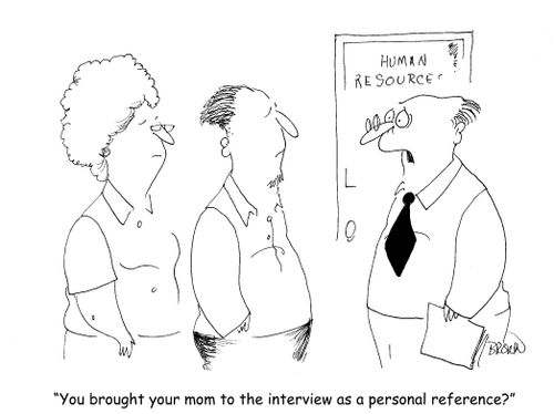 "You brought your mom to the interview as a personal reference?"