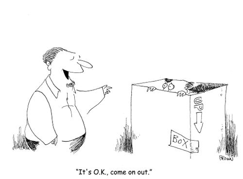 "It's o.k., come on out."