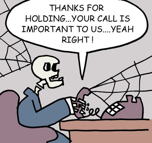 "Thank you for holding. . .Your call is important to us. . .Yeah right."
