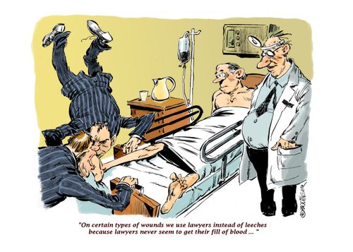 "On certain types of wounds we use lawyers instead of leeches because lawyers never seem to get their fill of blood..."