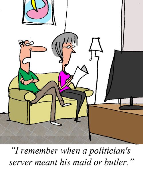 "I remember when a politician's server meant his maid or butler."