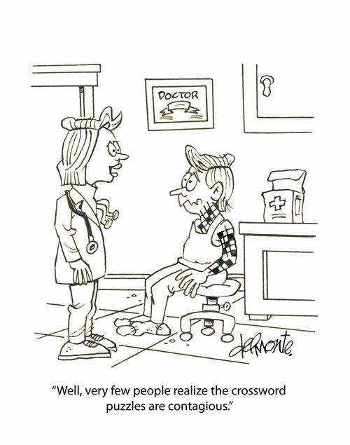 "Well, very few people realize the crossword puzzles are contagious."