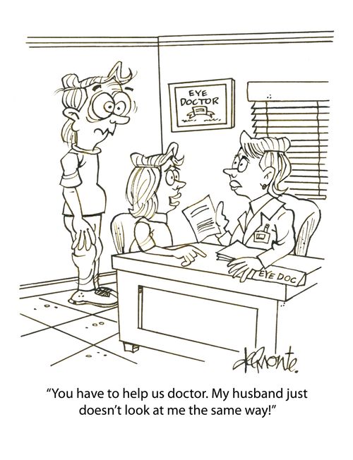 "You have to help me doctor. My husband just doesn't look at me the same way!"