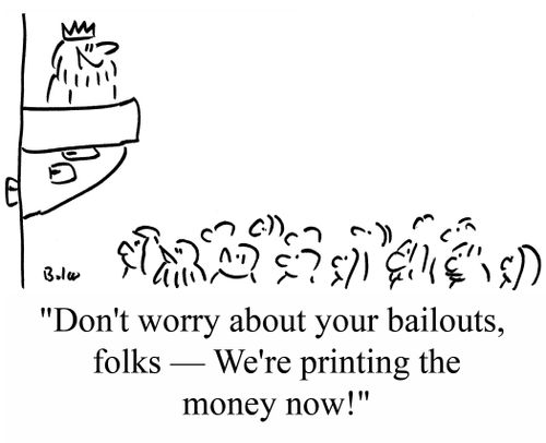 "Don't worry about your bailouts, folks - We're printing the money now!"