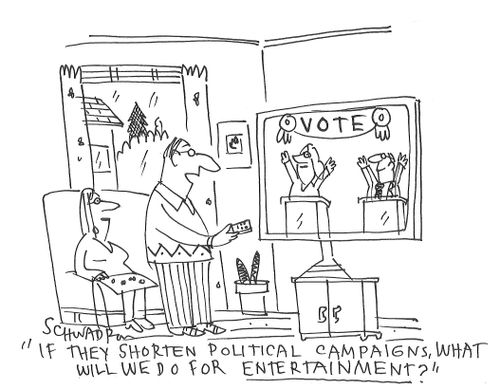 "If they shorten political campaigns, what will we do for entertainment?"