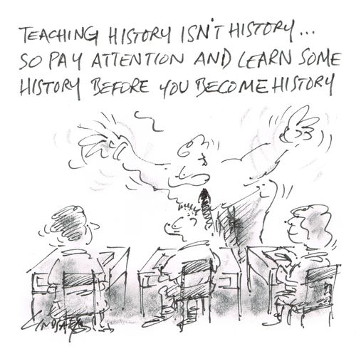 "Teaching history isn't history... so pay attention and learn some history before you become history."