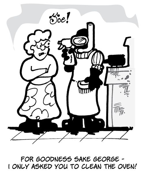 "For goodness sake George - I only asked you to clean the oven!"