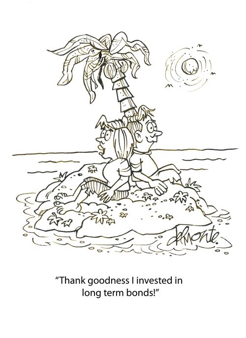 "Thank goodness I invested in long term bonds!"