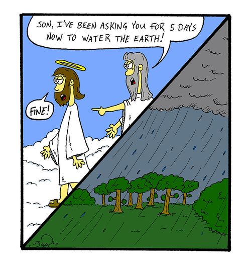 "Son, I've been asking you for 5 days now to water the Earth! "