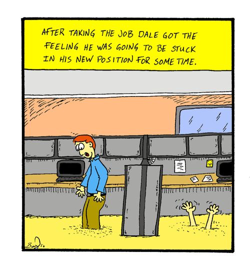 After taking the job Dale got the feeling he was going to be stuck in his new position for sometime. 