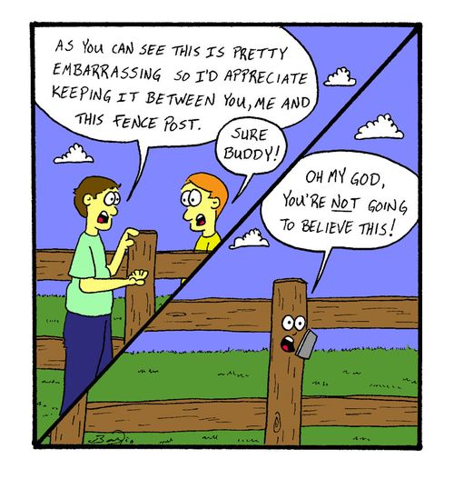 "As you can see this is pretty embarrassing so I'd appreciate keeping it between you, me and this fence post."