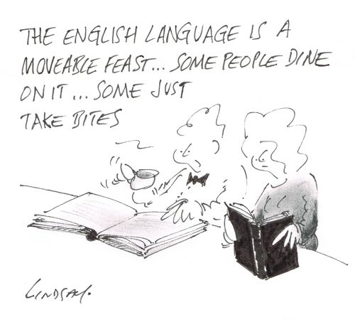 "The English language is a movable feast... some people dine on it... some just take bites." 