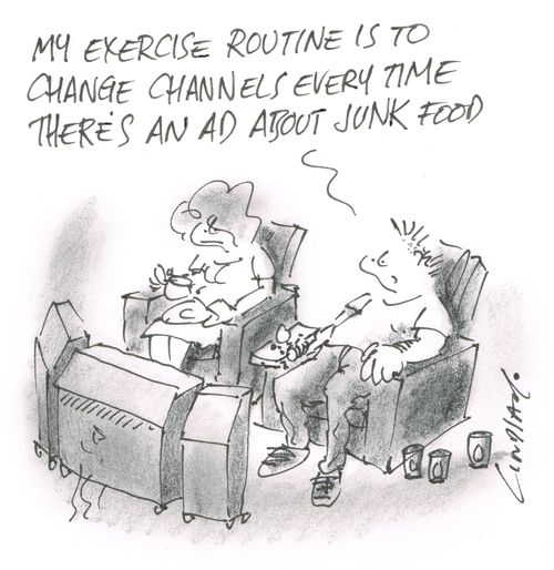 "My exercise routine is to change channels every time there's a an ad about junk food."