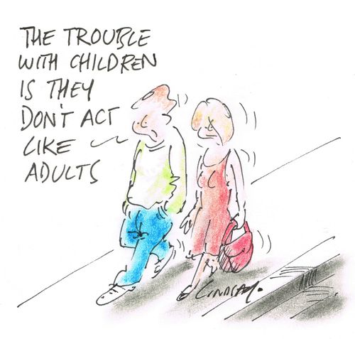 "The trouble with children is they don't act like adults."