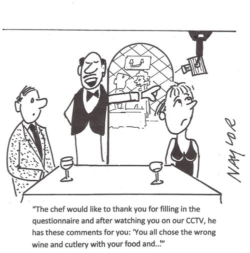 "The chef would like to thank you for filling in the questionnaire and after watching you on our CCTV, he has these comments for you: You all chose the wrong wine and cutlery with your food and...'"