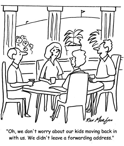 "Oh, we don't worry about the kids moving back in with us. We didn't leave a forwarding address."