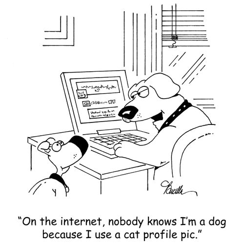"On the internet, nobody knows I'm a dog because I use a cat profile pic."