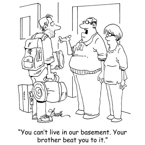 "You can't live in our basement. Your brother beat you to it."