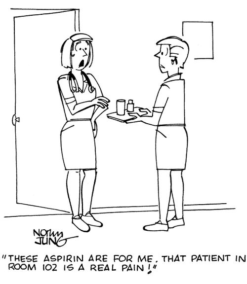 "These aspirin are for me. That patient in room 102 is a real pain!"